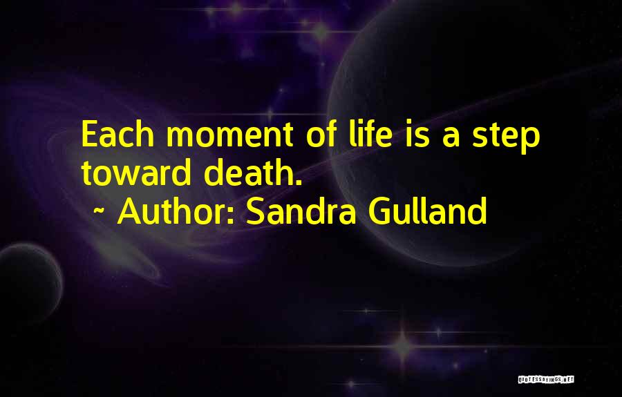 Sandra Gulland Quotes: Each Moment Of Life Is A Step Toward Death.