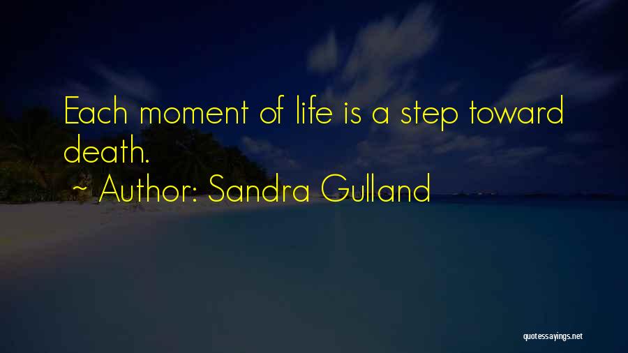 Sandra Gulland Quotes: Each Moment Of Life Is A Step Toward Death.