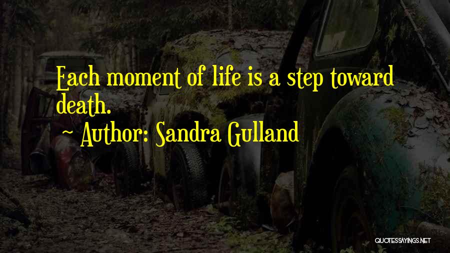 Sandra Gulland Quotes: Each Moment Of Life Is A Step Toward Death.