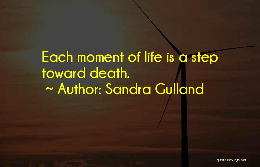 Sandra Gulland Quotes: Each Moment Of Life Is A Step Toward Death.
