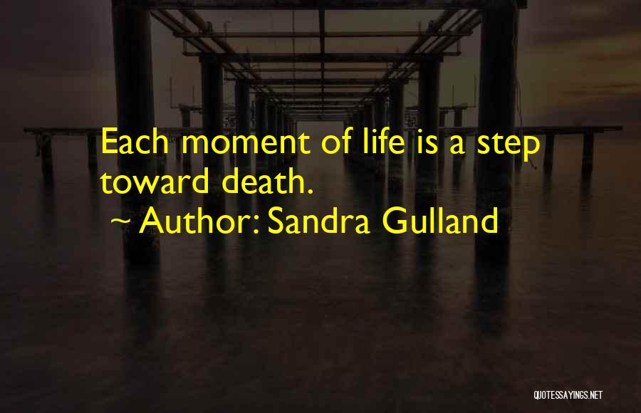 Sandra Gulland Quotes: Each Moment Of Life Is A Step Toward Death.