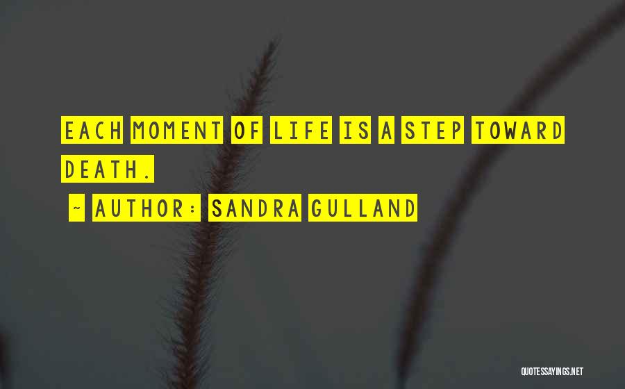 Sandra Gulland Quotes: Each Moment Of Life Is A Step Toward Death.