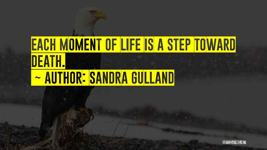 Sandra Gulland Quotes: Each Moment Of Life Is A Step Toward Death.