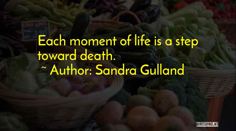 Sandra Gulland Quotes: Each Moment Of Life Is A Step Toward Death.