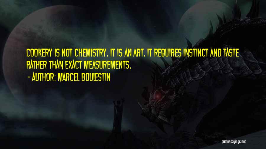 Marcel Boulestin Quotes: Cookery Is Not Chemistry. It Is An Art. It Requires Instinct And Taste Rather Than Exact Measurements.