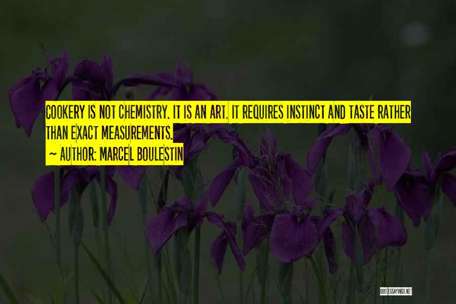 Marcel Boulestin Quotes: Cookery Is Not Chemistry. It Is An Art. It Requires Instinct And Taste Rather Than Exact Measurements.