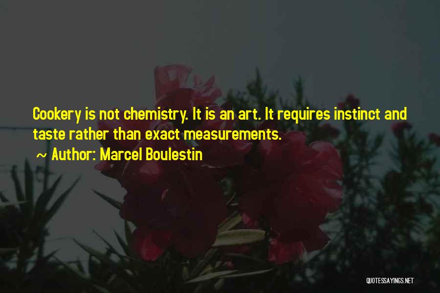 Marcel Boulestin Quotes: Cookery Is Not Chemistry. It Is An Art. It Requires Instinct And Taste Rather Than Exact Measurements.