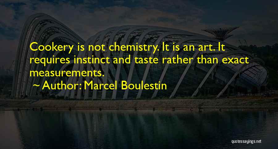 Marcel Boulestin Quotes: Cookery Is Not Chemistry. It Is An Art. It Requires Instinct And Taste Rather Than Exact Measurements.