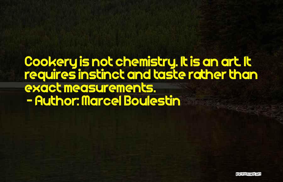 Marcel Boulestin Quotes: Cookery Is Not Chemistry. It Is An Art. It Requires Instinct And Taste Rather Than Exact Measurements.