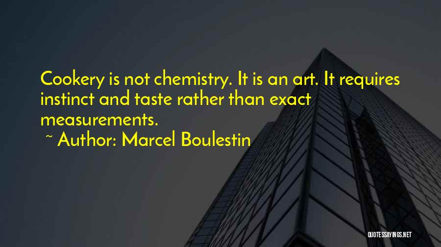 Marcel Boulestin Quotes: Cookery Is Not Chemistry. It Is An Art. It Requires Instinct And Taste Rather Than Exact Measurements.