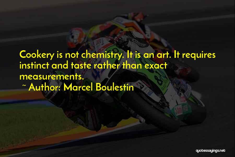 Marcel Boulestin Quotes: Cookery Is Not Chemistry. It Is An Art. It Requires Instinct And Taste Rather Than Exact Measurements.