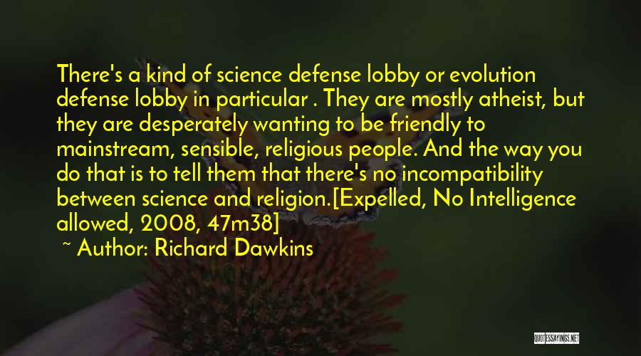 Richard Dawkins Quotes: There's A Kind Of Science Defense Lobby Or Evolution Defense Lobby In Particular . They Are Mostly Atheist, But They