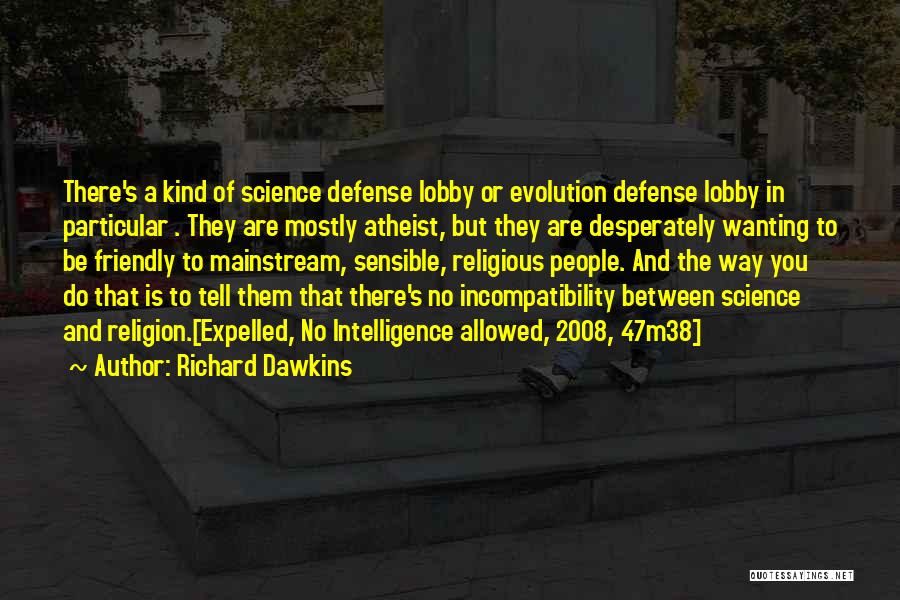 Richard Dawkins Quotes: There's A Kind Of Science Defense Lobby Or Evolution Defense Lobby In Particular . They Are Mostly Atheist, But They
