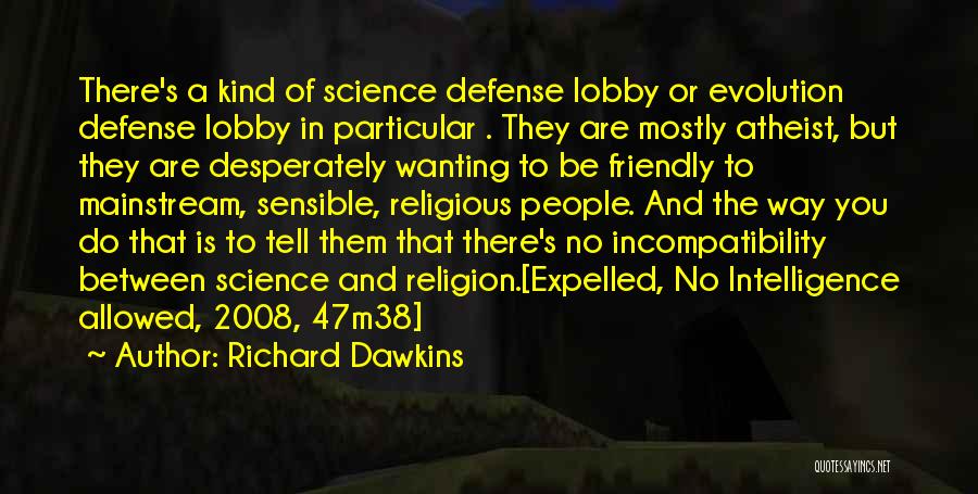 Richard Dawkins Quotes: There's A Kind Of Science Defense Lobby Or Evolution Defense Lobby In Particular . They Are Mostly Atheist, But They