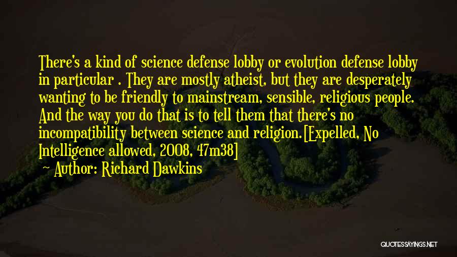 Richard Dawkins Quotes: There's A Kind Of Science Defense Lobby Or Evolution Defense Lobby In Particular . They Are Mostly Atheist, But They