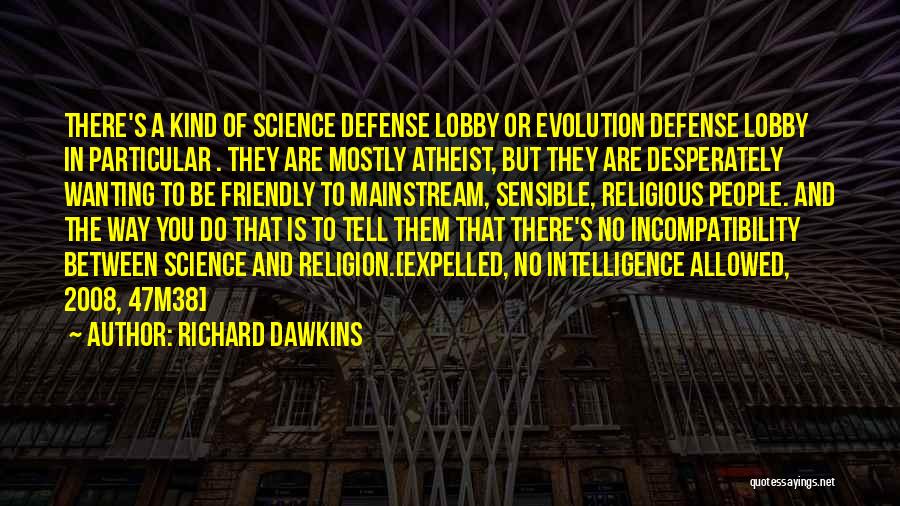 Richard Dawkins Quotes: There's A Kind Of Science Defense Lobby Or Evolution Defense Lobby In Particular . They Are Mostly Atheist, But They