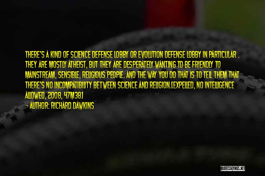 Richard Dawkins Quotes: There's A Kind Of Science Defense Lobby Or Evolution Defense Lobby In Particular . They Are Mostly Atheist, But They