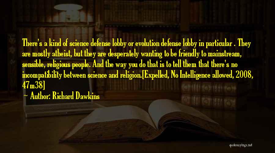 Richard Dawkins Quotes: There's A Kind Of Science Defense Lobby Or Evolution Defense Lobby In Particular . They Are Mostly Atheist, But They