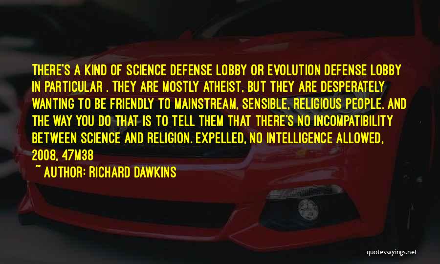 Richard Dawkins Quotes: There's A Kind Of Science Defense Lobby Or Evolution Defense Lobby In Particular . They Are Mostly Atheist, But They