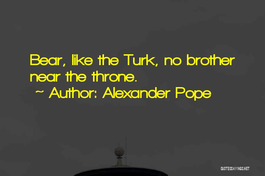 Alexander Pope Quotes: Bear, Like The Turk, No Brother Near The Throne.