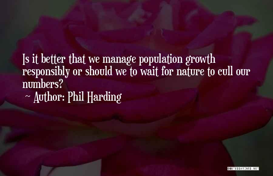 Phil Harding Quotes: Is It Better That We Manage Population Growth Responsibly Or Should We To Wait For Nature To Cull Our Numbers?