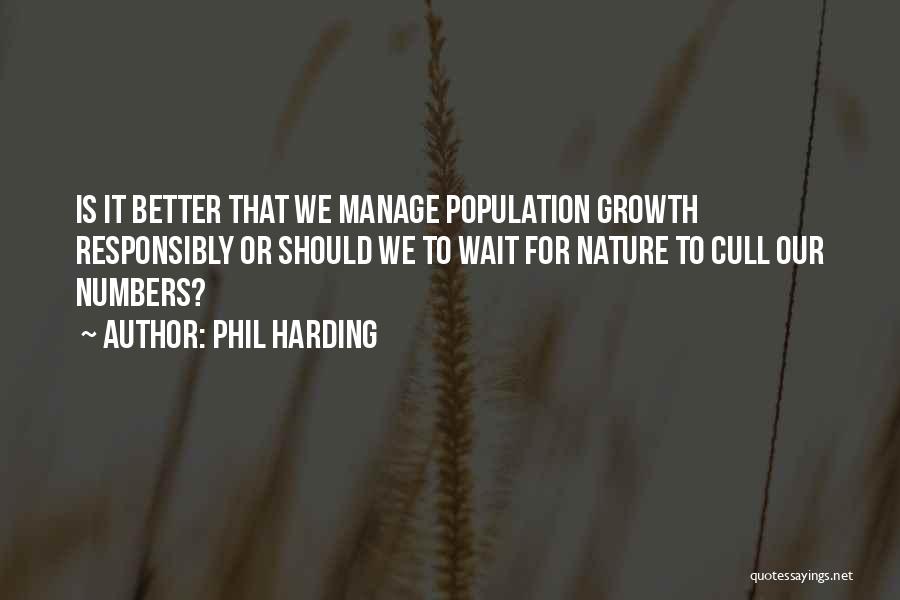 Phil Harding Quotes: Is It Better That We Manage Population Growth Responsibly Or Should We To Wait For Nature To Cull Our Numbers?