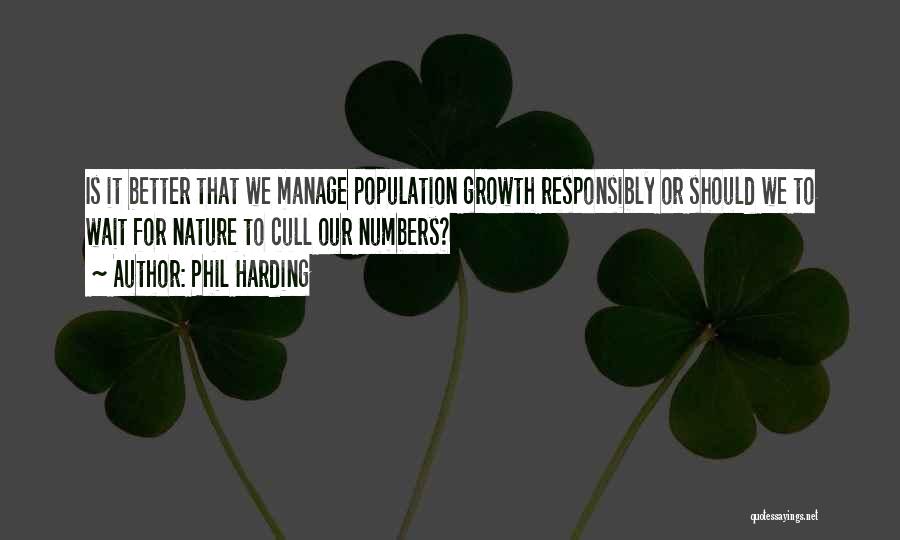 Phil Harding Quotes: Is It Better That We Manage Population Growth Responsibly Or Should We To Wait For Nature To Cull Our Numbers?