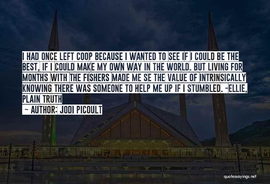 Jodi Picoult Quotes: I Had Once Left Coop Because I Wanted To See If I Could Be The Best, If I Could Make