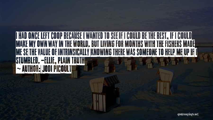 Jodi Picoult Quotes: I Had Once Left Coop Because I Wanted To See If I Could Be The Best, If I Could Make