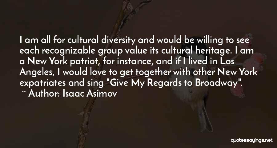 Isaac Asimov Quotes: I Am All For Cultural Diversity And Would Be Willing To See Each Recognizable Group Value Its Cultural Heritage. I