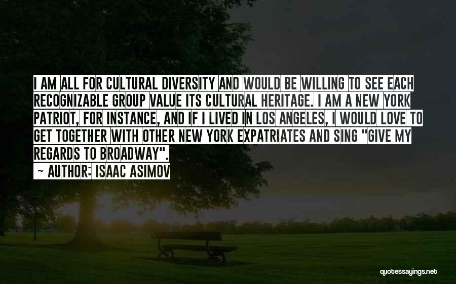 Isaac Asimov Quotes: I Am All For Cultural Diversity And Would Be Willing To See Each Recognizable Group Value Its Cultural Heritage. I