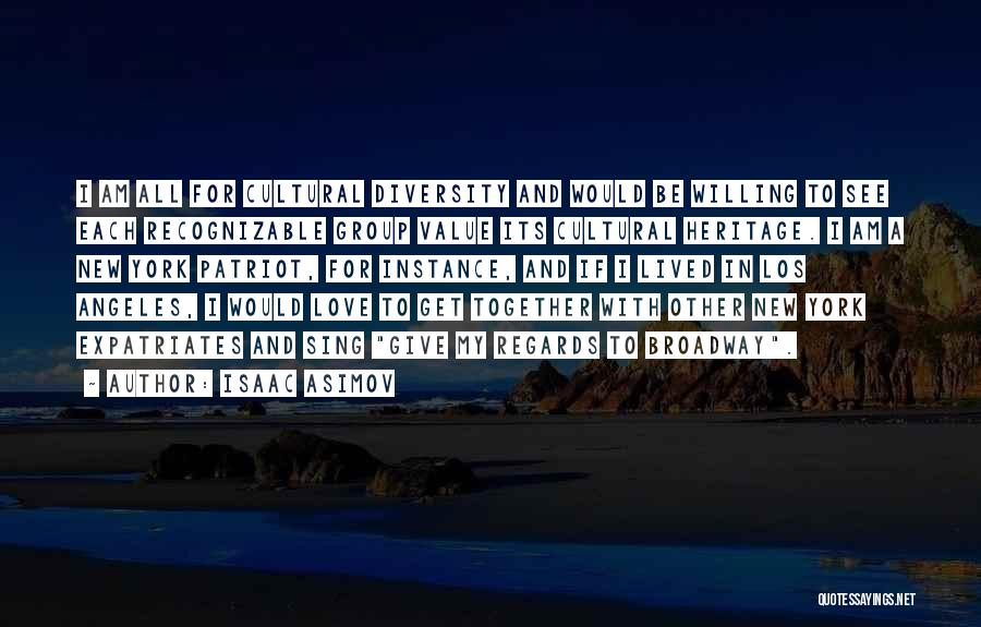 Isaac Asimov Quotes: I Am All For Cultural Diversity And Would Be Willing To See Each Recognizable Group Value Its Cultural Heritage. I