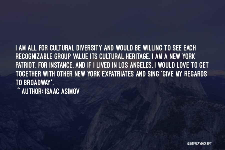 Isaac Asimov Quotes: I Am All For Cultural Diversity And Would Be Willing To See Each Recognizable Group Value Its Cultural Heritage. I