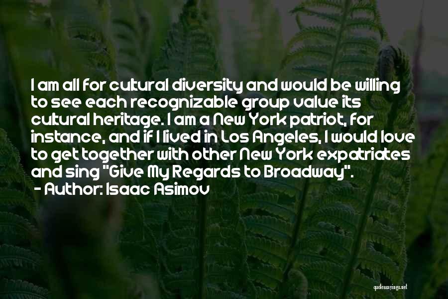 Isaac Asimov Quotes: I Am All For Cultural Diversity And Would Be Willing To See Each Recognizable Group Value Its Cultural Heritage. I