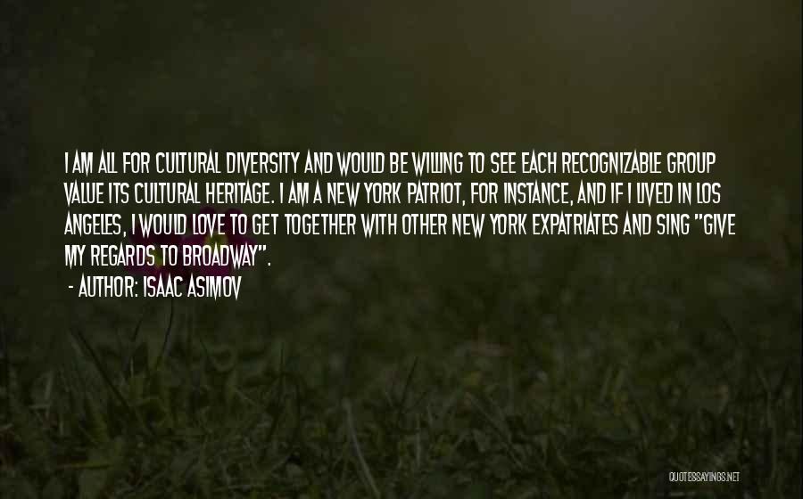 Isaac Asimov Quotes: I Am All For Cultural Diversity And Would Be Willing To See Each Recognizable Group Value Its Cultural Heritage. I