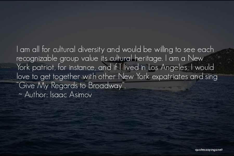 Isaac Asimov Quotes: I Am All For Cultural Diversity And Would Be Willing To See Each Recognizable Group Value Its Cultural Heritage. I