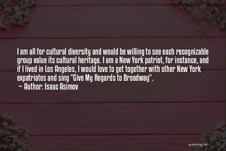Isaac Asimov Quotes: I Am All For Cultural Diversity And Would Be Willing To See Each Recognizable Group Value Its Cultural Heritage. I