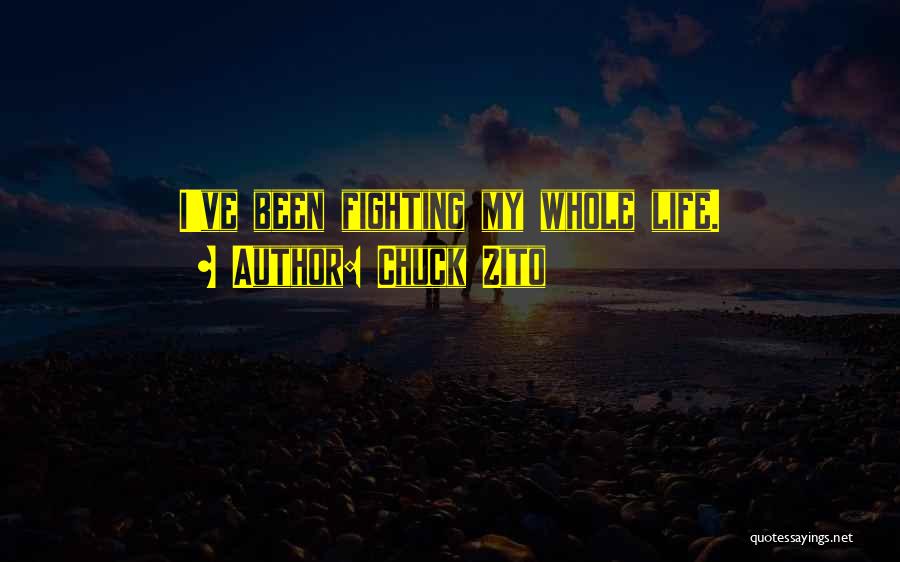 Chuck Zito Quotes: I've Been Fighting My Whole Life.