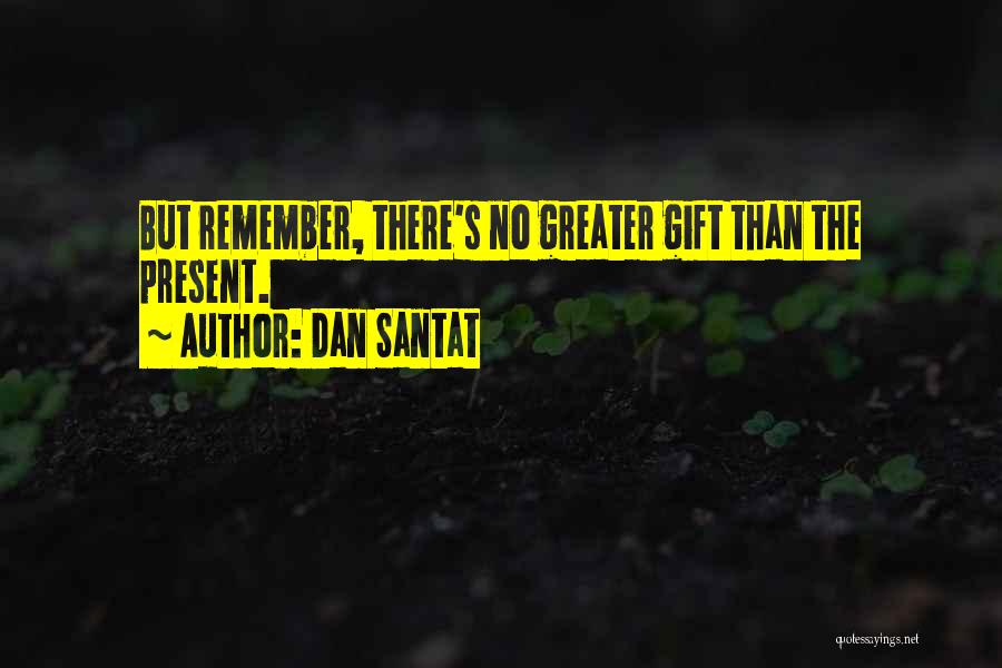 Dan Santat Quotes: But Remember, There's No Greater Gift Than The Present.
