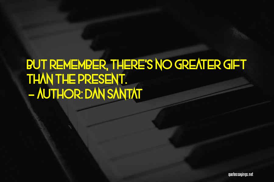 Dan Santat Quotes: But Remember, There's No Greater Gift Than The Present.