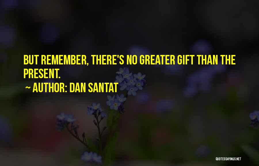 Dan Santat Quotes: But Remember, There's No Greater Gift Than The Present.