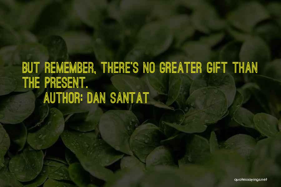 Dan Santat Quotes: But Remember, There's No Greater Gift Than The Present.