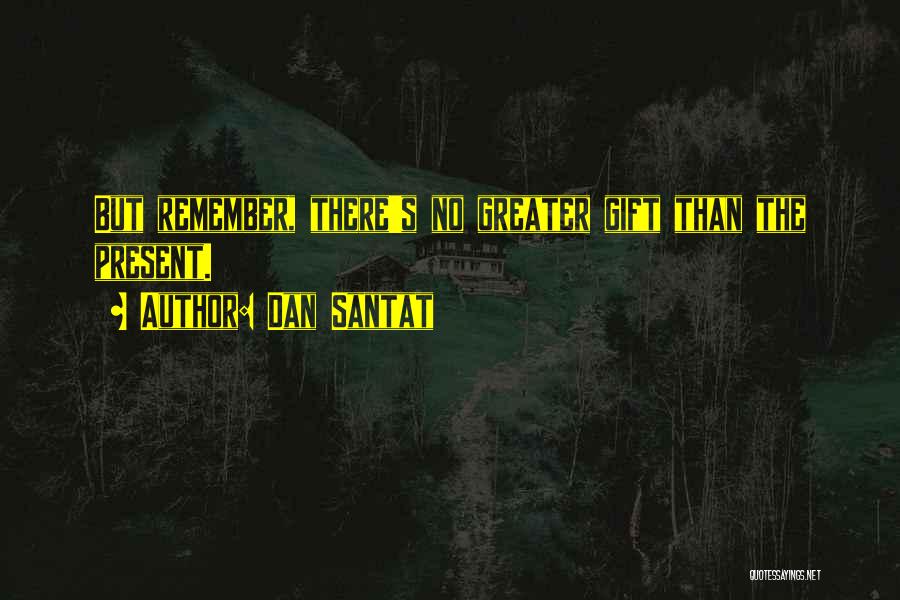 Dan Santat Quotes: But Remember, There's No Greater Gift Than The Present.