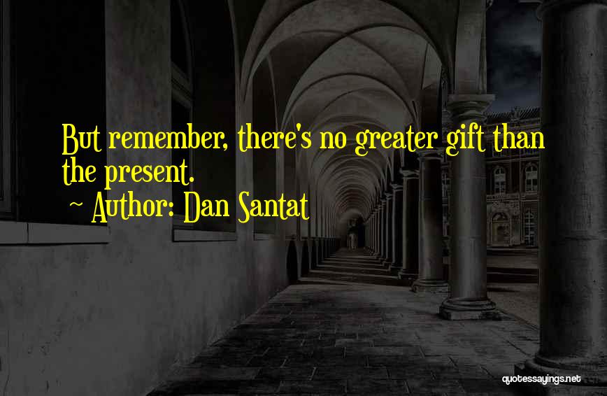 Dan Santat Quotes: But Remember, There's No Greater Gift Than The Present.