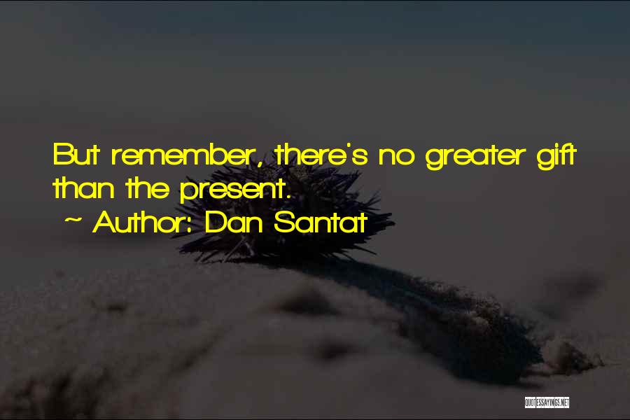 Dan Santat Quotes: But Remember, There's No Greater Gift Than The Present.