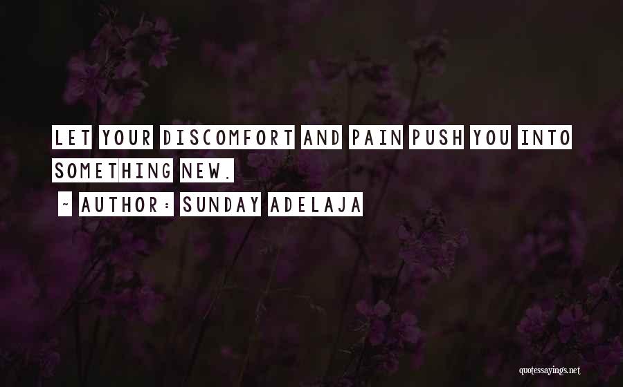 Sunday Adelaja Quotes: Let Your Discomfort And Pain Push You Into Something New.