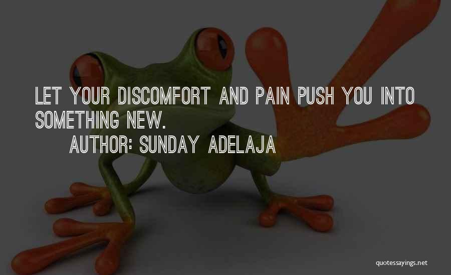 Sunday Adelaja Quotes: Let Your Discomfort And Pain Push You Into Something New.