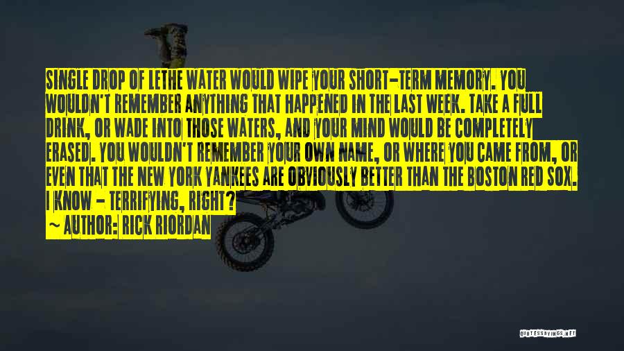 Rick Riordan Quotes: Single Drop Of Lethe Water Would Wipe Your Short-term Memory. You Wouldn't Remember Anything That Happened In The Last Week.