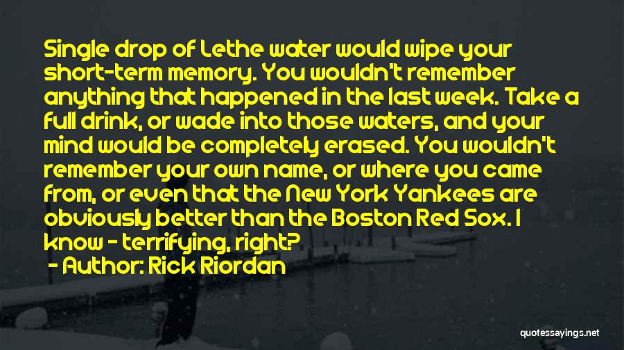 Rick Riordan Quotes: Single Drop Of Lethe Water Would Wipe Your Short-term Memory. You Wouldn't Remember Anything That Happened In The Last Week.