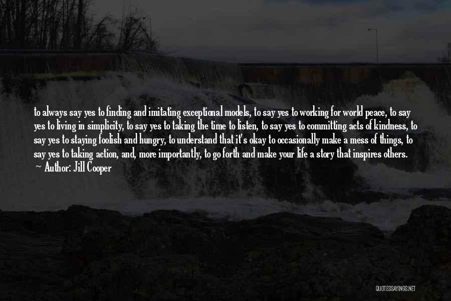 Jill Cooper Quotes: To Always Say Yes To Finding And Imitating Exceptional Models, To Say Yes To Working For World Peace, To Say